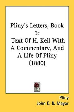 portada pliny's letters, book 3: text of h. keil with a commentary, and a life of pliny (1880) (en Inglés)