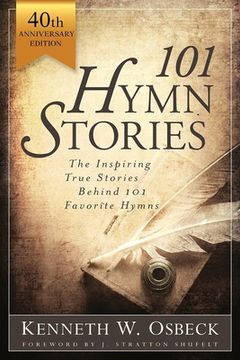 portada 101 Hymn Stories - 40th Anniversary Edition: The Inspiring True Behind 101 Favorite Hymns (en Inglés)