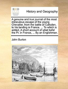 portada a genuine and true journal of the most miraculous escape of the young chevalier, from the battle of culloden, to his landing in france. ... to which (en Inglés)