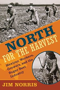 portada North for the Harvest: Mexican Workers, Growers, and the Sugar Beet Industry (en Inglés)
