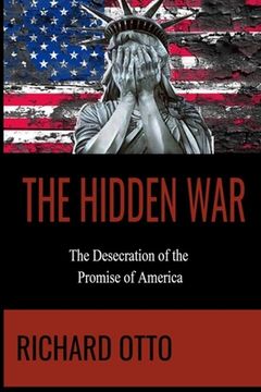 portada The Hidden War: The Desecration of the Promise of America (en Inglés)