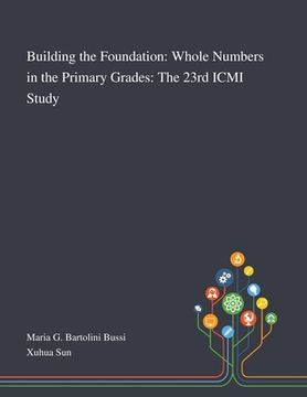 portada Building the Foundation: Whole Numbers in the Primary Grades: The 23rd ICMI Study (en Inglés)