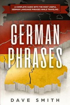 portada German Phrases: A Complete Guide With The Most Useful German Language Phrases While Traveling 