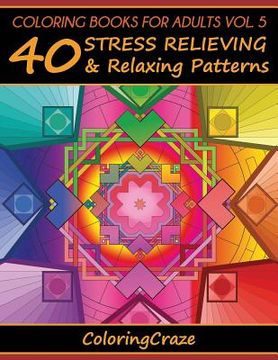 portada Coloring Books For Adults Volume 5: 40 Stress Relieving And Relaxing Patterns, Adult Coloring Books Series By ColoringCraze (en Inglés)