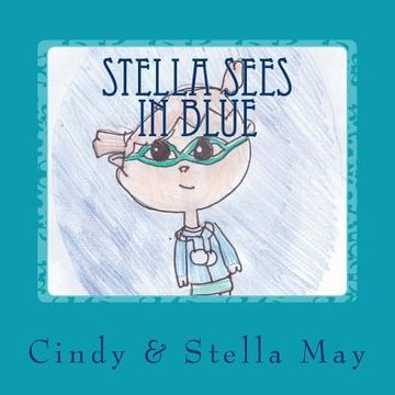 portada Stella Sees in Blue: A little girl's view of the world with Irlen Syndrome