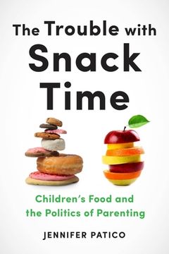 portada The Trouble With Snack Time: Children's Food and the Politics of Parenting (en Inglés)