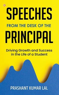 portada Speeches from the Desk of the Principal (Driving Growth and Success in the Life of a Student) (en Inglés)