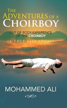 portada The Adventures of a Choirboy: A True Life Story About the Out-of-Body Experience of a Choirboy (en Inglés)