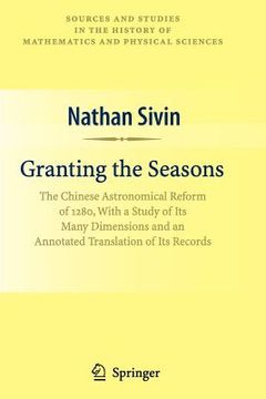 portada granting the seasons: the chinese astronomical reform of 1280, with a study of its many dimensions and a translation of its records
