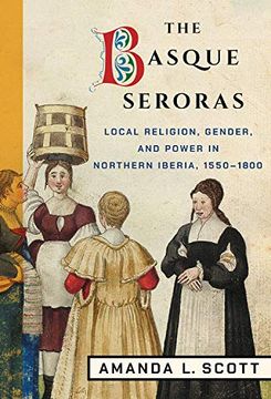 portada The Basque Seroras: Local Religion, Gender, and Power in Northern Iberia, 1550-1800 (en Inglés)