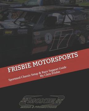 portada Frisbie Motorsports: Sportmod Chassis Setup & Race Support Guide (en Inglés)
