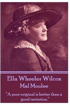 portada Ella Wheeler Wilcox's Mal Moulee: "A poor original is better than a good imitation." (en Inglés)