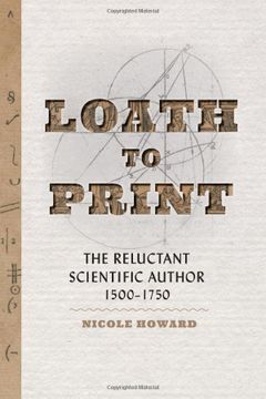 portada Loath to Print: The Reluctant Scientific Author, 1500–1750 (en Inglés)