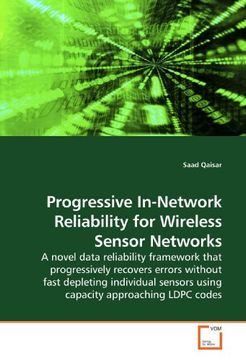 portada Progressive In-Network Reliability for Wireless Sensor Networks: A novel data reliability framework that progressively recovers errors without fast ... sensors using capacity approaching LDPC codes