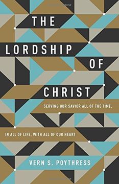 portada The Lordship of Christ: Serving Our Savior All of the Time, in All of Life, with All of Our Heart (en Inglés)