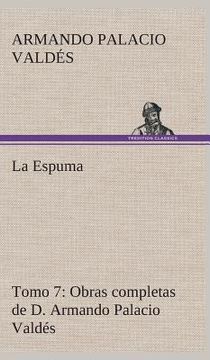 portada La Espuma Obras Completas de d. Armando Palacio Valdés, Tomo 7. (in Spanish)