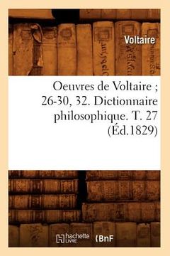 portada Oeuvres de Voltaire 26-30, 32. Dictionnaire Philosophique. T. 27 (Éd.1829) (en Francés)