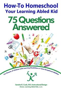 portada How-To Homeschool Your Learning Abled Kid: 75 Questions Answered: For Parents of Children with Learning Disabilities or Twice Exceptional Abilities: Volume 2 (Learning Abled Kids' Guids)