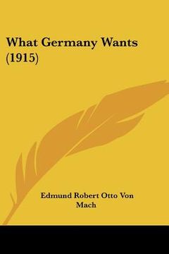 portada what germany wants (1915) (en Inglés)