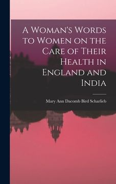 portada A Woman's Words to Women on the Care of Their Health in England and India (in English)