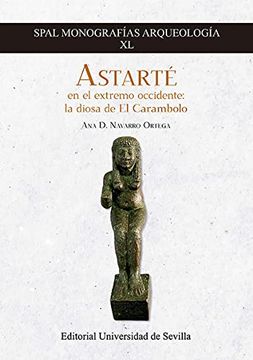 portada Astarté en el Extremo Occidente: La Diosa de el Carambolo: 40 (Spal Monografías Arqueología) (in Spanish)