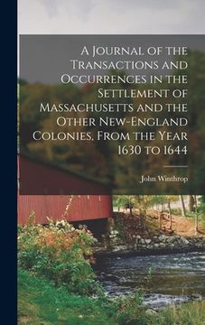 portada A Journal of the Transactions and Occurrences in the Settlement of Massachusetts and the Other New-England Colonies, From the Year 1630 to 1644 (en Inglés)