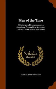 portada Men of the Time: A Dictionary of Contemporaries, Containing Biographical Notices of Eminent Characters of Both Sexes (en Inglés)