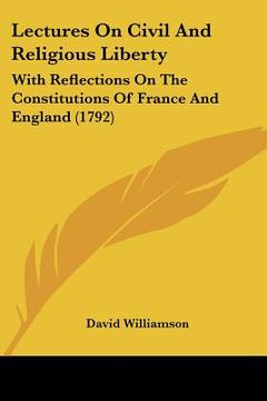 portada lectures on civil and religious liberty: with reflections on the constitutions of france and england (1792) (en Inglés)