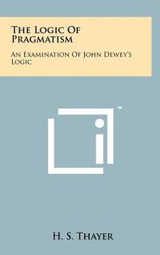 portada the logic of pragmatism: an examination of john dewey's logic (en Inglés)