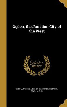 portada Ogden, the Junction City of the West (en Inglés)