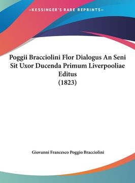 portada Poggii Bracciolini Flor Dialogus An Seni Sit Uxor Ducenda Primum Liverpooliae Editus (1823) (en Latin)