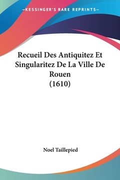 portada Recueil Des Antiquitez Et Singularitez De La Ville De Rouen (1610) (en Francés)