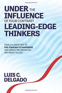portada Underthe Influence of Your Contrast Leading-Edge Thinkers: Finally a Great way to Feel Your way to Happiness and Create the Dream you are Meant to Live 