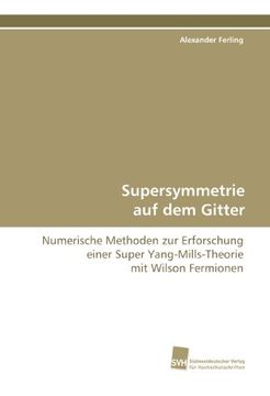 portada Supersymmetrie auf dem Gitter: Numerische Methoden zur Erforschung einer Super Yang-Mills-Theorie mit Wilson Fermionen