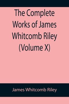 portada The Complete Works of James Whitcomb Riley (Volume X) (en Inglés)