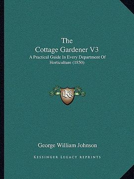 portada the cottage gardener v3: a practical guide in every department of horticulture (1850) (en Inglés)