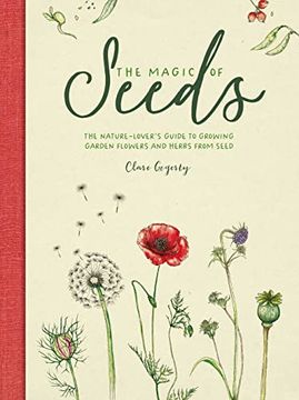 portada The Magic of Seeds: The Nature-Lover’S Guide to Growing Garden Flowers and Herbs From Seed 