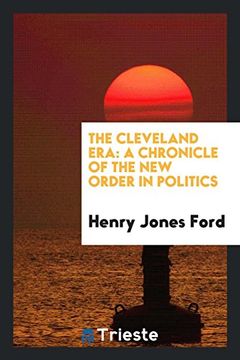 portada The Cleveland Era: A Chronicle of the new Order in Politics 