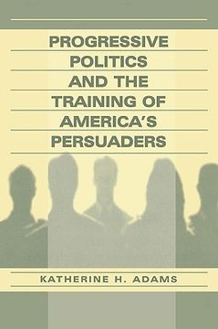 portada progressive politics and the training of america's persuaders (en Inglés)