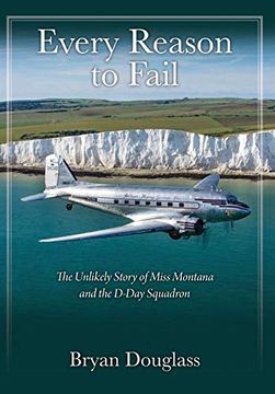 portada Every Reason to Fail: The Unlikely Story of Miss Montana and the D-Day Squadron (en Inglés)