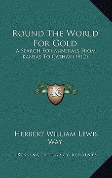 portada round the world for gold: a search for minerals from kansas to cathay (1912) (en Inglés)