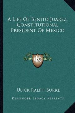 portada a life of benito juarez, constitutional president of mexico (en Inglés)