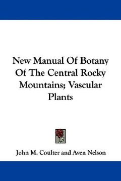 portada new manual of botany of the central rocky mountains; vascular plants (en Inglés)