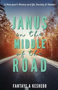 portada Janus in the Middle of the Road: A Non-poet's Poetry on Life, Society & Nature (en Inglés)