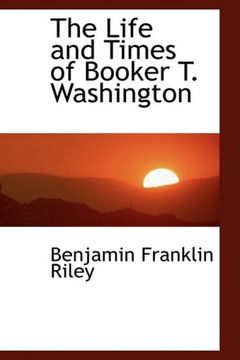 portada The Life and Times of Booker t. Washington (Bibliolife Reproducation) 