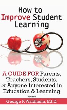 portada How to Improve Student Learning: A Guide for Parents, Teachers, Students, or Anyone Interested in Education & Learning (in English)