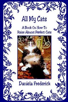 portada all my cats - a book on how to raise almost perfect cats