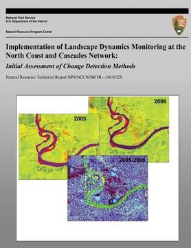 portada Implementation of Landscape Dynamics Monitoring at the North Coast and Cascades Network: Initial Assessment of Change Detection Methods (in English)