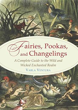 portada Fairies, Pookas, and Changelings: A Complete Guide to the Wild and Wicked Enchanted Realm (in English)