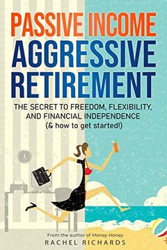 portada Passive Income, Aggressive Retirement: The Secret to Freedom, Flexibility, and Financial Independence (& how to get Started! ) (en Inglés)
